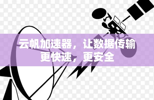 云帆加速器,让数据传输更快速,更安全
