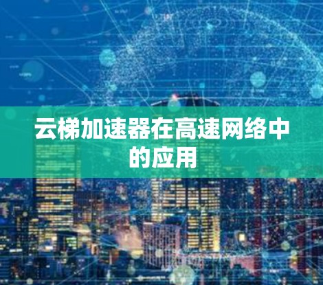 云梯加速器在高速网络中的应用