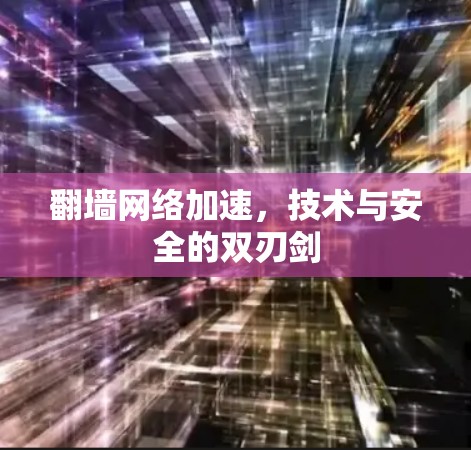 翻墙网络加速,技术与安全的双刃剑