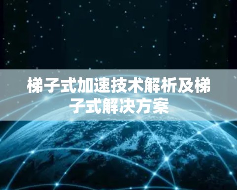 梯子式加速技术解析及梯子式解决方案