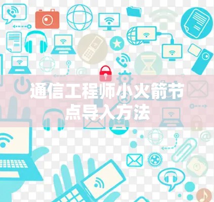 通信工程师小火箭节点导入方法