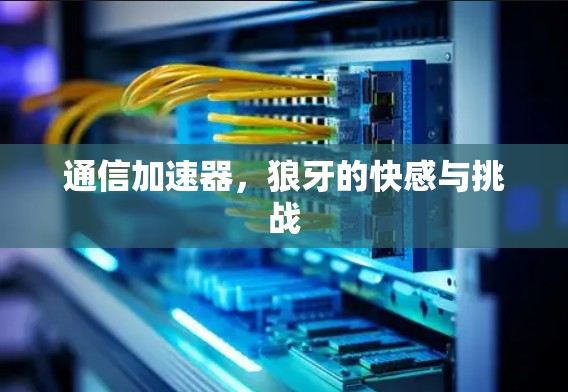 通信加速器，狼牙的快感与挑战