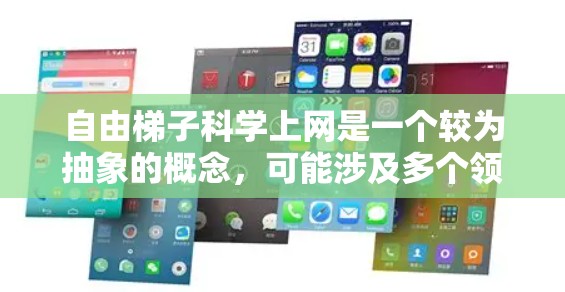 自由梯子科学上网是一个较为抽象的概念,可能涉及多个领域的结合。以下是一个较为详细的解释 自由梯子科学上网是一个较为抽象的概念,可能涉及多个领域的结合。以下是一个较为详细的解释