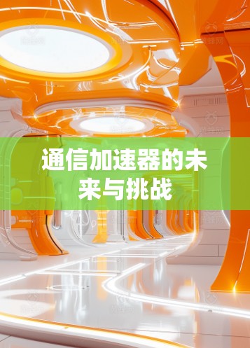 通信加速器的未来与挑战