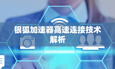 银狐加速器高速连接技术解析 银狐加速器高速连接技术解析