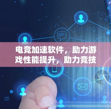 电竞加速软件,助力游戏性能提升,助力竞技场见证未来