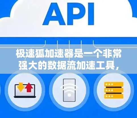 极速狐加速器是一个非常强大的数据流加速工具,特别是在网页和视频加载速度方面表现突出。如果你正在寻找一个适合安卓平台的加速器,以下是一些推荐的工具和方法,帮助你快速找到和使用极速狐加速器的安卓客户端