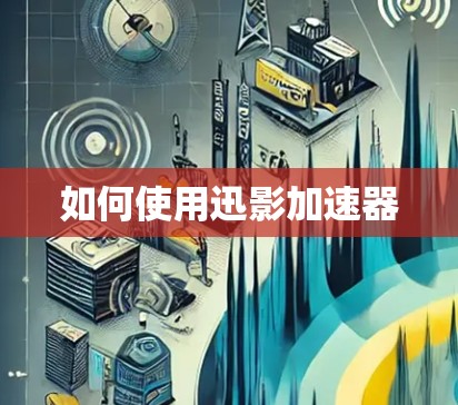 如何使用迅影加速器