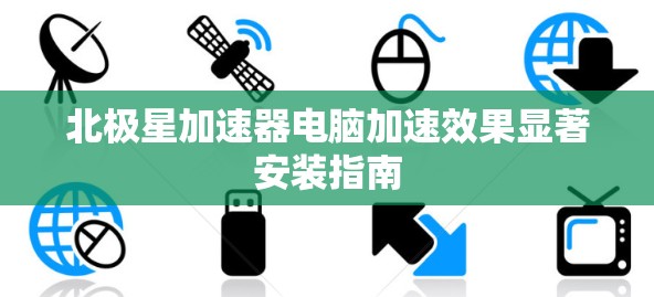北极星加速器电脑加速效果显著安装指南