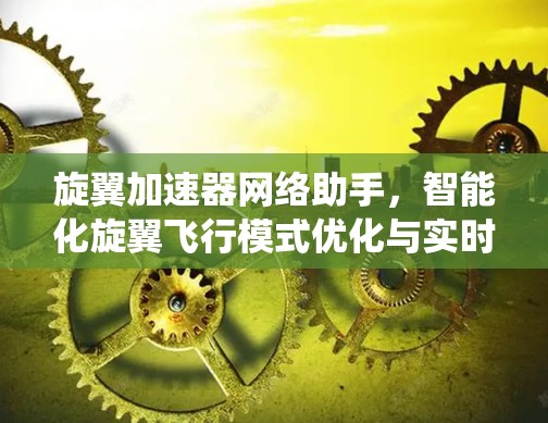 旋翼加速器网络助手,智能化旋翼飞行模式优化与实时监控系统