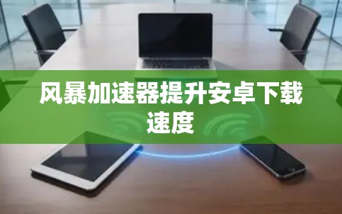 风暴加速器提升安卓下载速度