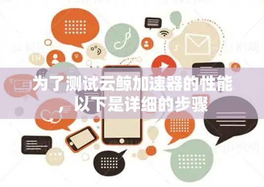 为了测试云鲸加速器的性能，以下是详细的步骤