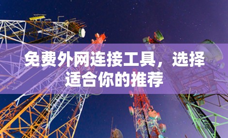 免费外网连接工具，选择适合你的推荐