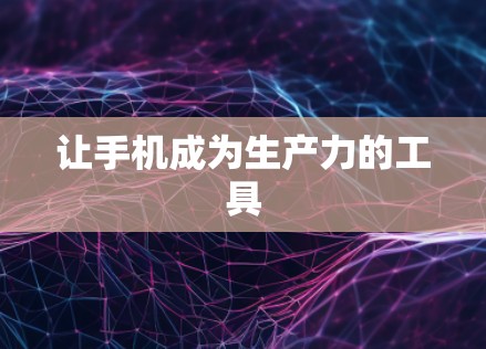 让手机成为生产力的工具