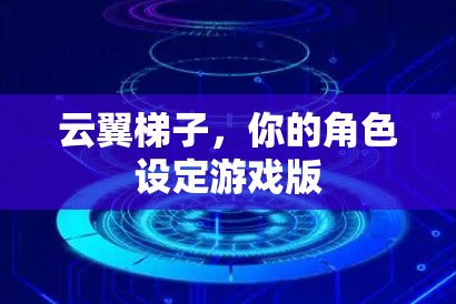 云翼梯子，你的角色设定游戏版