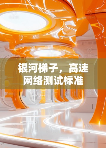 银河梯子，高速网络测试标准