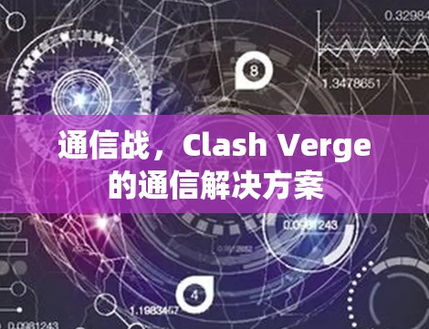 通信战,Clash Verge的通信解决方案 通信战,Clash Verge的通信解决方案