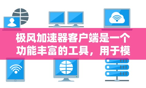 极风加速器客户端是一个功能丰富的工具,用于模拟光线在不同介质中的传播。以下是关于它的详细介绍 极风加速器客户端是一个功能丰富的工具,用于模拟光线在不同介质中的传播。以下是关于它的详细介绍