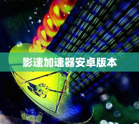 影速加速器安卓版本 影速加速器安卓版本
