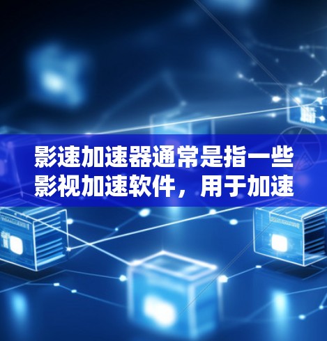 影速加速器通常是指一些影视加速软件,用于加速观看或下载影视内容,使其在较短的时间内完成加速。您可以通过以下步骤访问影速加速器 影速加速器通常是指一些影视加速软件,用于加速观看或下载影视内容,使其在较短的时间内完成加速。您可以通过以下步骤访问影速加速器