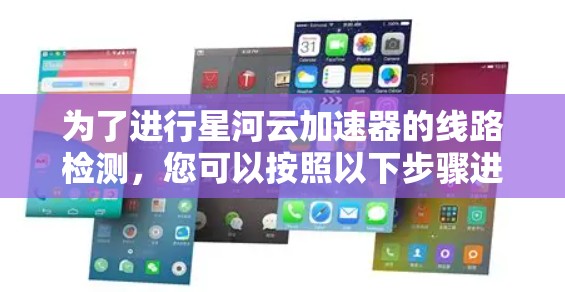为了进行星河云加速器的线路检测，您可以按照以下步骤进行操作