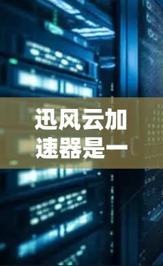 迅风云加速器是一款用于提高网络下载速度的工具。如果你需要下载迅风云加速器,可以访问其官方网站或应用商店下载。以下是下载迅风云加速器的步骤 迅风云加速器是一款用于提高网络下载速度的工具。如果你需要下载迅风云加速器,可以访问其官方网站或应用商店下载。以下是下载迅风云加速器的步骤