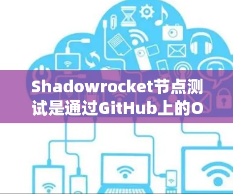 Shadowrocket节点测试是通过GitHub上的Open Source Project ShadowRocket创建的,旨在为硬件性能测试提供一个开放、易于使用的工具。以下是详细的步骤和解释