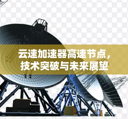 云速加速器高速节点,技术突破与未来展望