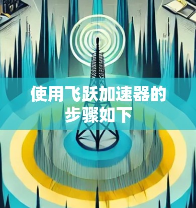 使用飞跃加速器的步骤如下