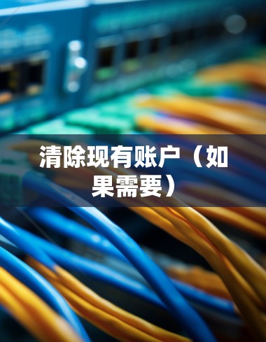 清除现有账户(如果需要)