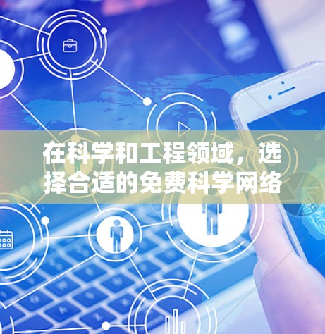在科学和工程领域，选择合适的免费科学网络助手是提高学习和研究效率的关键。以下是一些推荐的工具和方法，帮助您根据需求选择和组合使用的最佳实践