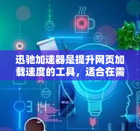 迅驰加速器是提升网页加载速度的工具,适合在需要加速网页的情况下使用。以下是迅驰加速器的下载链接