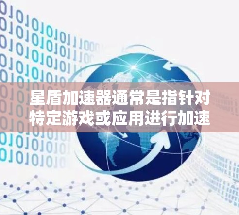 星盾加速器通常是指针对特定游戏或应用进行加速的工具或平台。如果用户提到的是星盾加速器国际节点,可能是指某个星盾加速器能够创建并管理国际(即全球范围)的加速节点