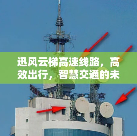迅风云梯高速线路,高效出行,智慧交通的未来