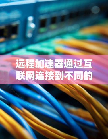 远程加速器通过互联网连接到不同的国家或地区的服务器进行远程访问，这样可以减少地域限制，方便用户进行长时间在线的使用。海外线路的使用需要考虑以下几个关键因素