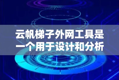 云帆梯子外网工具是一个用于设计和分析云帆建筑结构的软件,旨在帮助建筑师和工程师优化梯子结构的设计和仿真。以下是对该工具的详细介绍