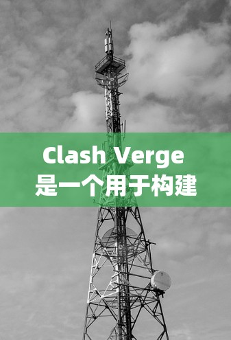 Clash Verge 是一个用于构建和管理游戏项目的工具,帮助开发者更高效地开发和调试项目。以下是使用Clash Verge的详细步骤和方法