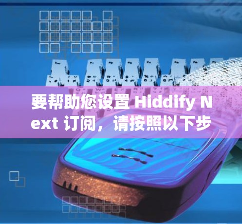 要帮助您设置 Hiddify Next 订阅,请按照以下步骤进行