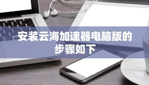 安装云海加速器电脑版的步骤如下