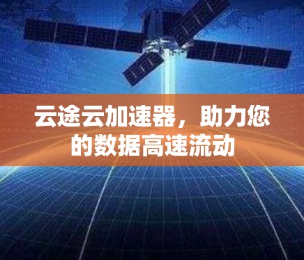 云途云加速器，助力您的数据高速流动