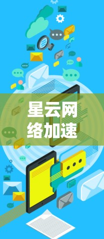 星云网络加速器下载,让网络速度更上一层楼