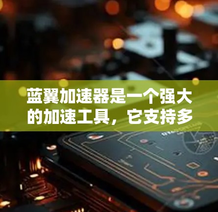 蓝翼加速器是一个强大的加速工具,它支持多种加速方式,包括从网站下载、直接安装软件、复制文件等,提供多种加速模式。如果你正在寻找一个专门针对PC用户加速工具的推荐,可以考虑以下几个选项 蓝翼加速器是一个强大的加速工具,它支持多种加速方式,包括从网站下载、直接安装软件、复制文件等,提供多种加速模式。如果你正在寻找一个专门针对PC用户加速工具的推荐,可以考虑以下几个选项