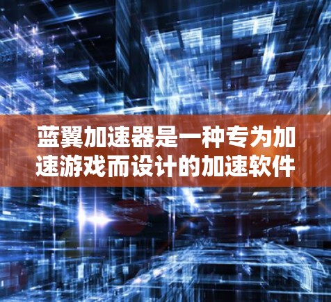 蓝翼加速器是一种专为加速游戏而设计的加速软件,它通过优化游戏文件以提升游戏性能和画质。在测试蓝翼加速器的稳定性时,通常会通过模拟或实际的加速过程来评估其表现。以下是一些可能的稳定性问题及其解决方案