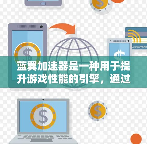 蓝翼加速器是一种用于提升游戏性能的引擎，通过动态加载预编译的代码来加速游戏运行。以下是关于蓝翼加速器体验的详细信息