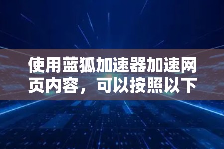 使用蓝狐加速器加速网页内容,可以按照以下步骤进行