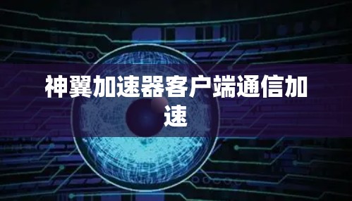 神翼加速器客户端通信加速