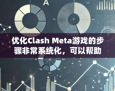优化Clash Meta游戏的步骤非常系统化,可以帮助你提升游戏性能和体验。以下是一个详细的优化建议列表,涵盖从系统设置到环境配置的各个方面