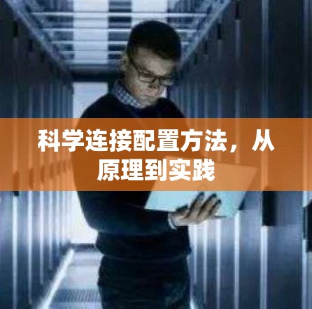 科学连接配置方法,从原理到实践