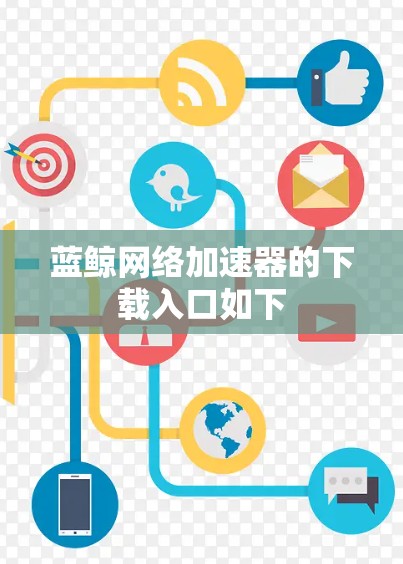 蓝鲸网络加速器的下载入口如下