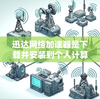 迅达网络加速器是下载并安装到个人计算机或移动设备上的网络加速工具，用于提高网络连接速度。以下是下载迅达网络加速器并使用的方法